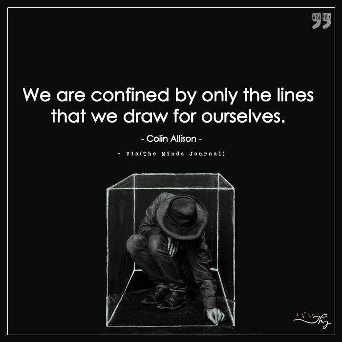 Confined by the lines we draw for ourselves.