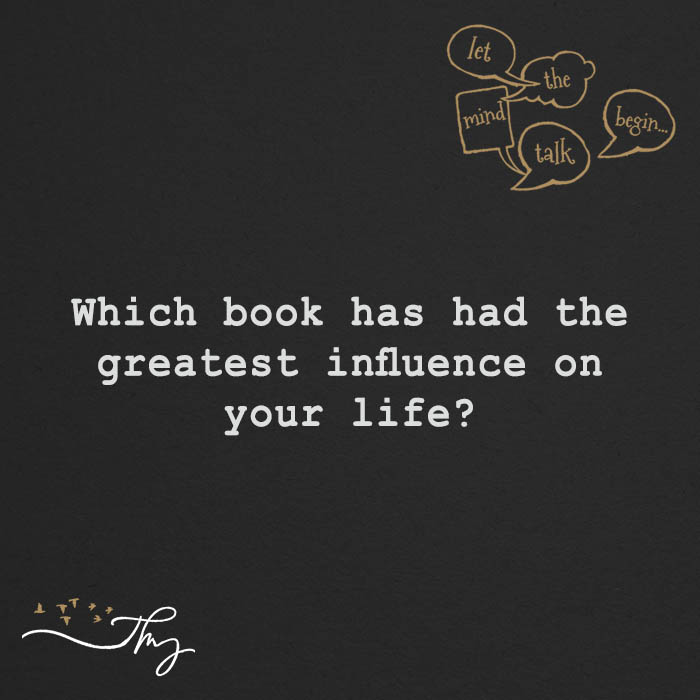 Which book has had the greatest influence in your life?