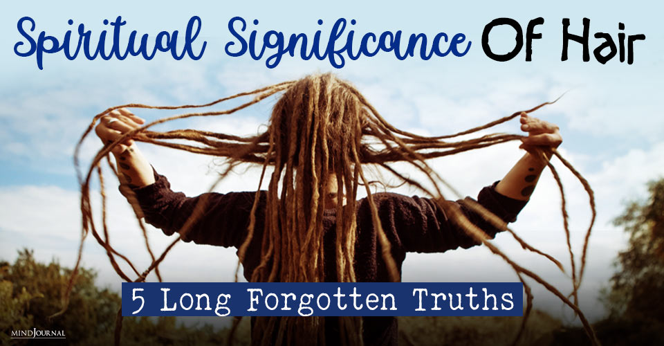 5 Spiritual Significance Of Hair That Has Been Long Forgotten By Us