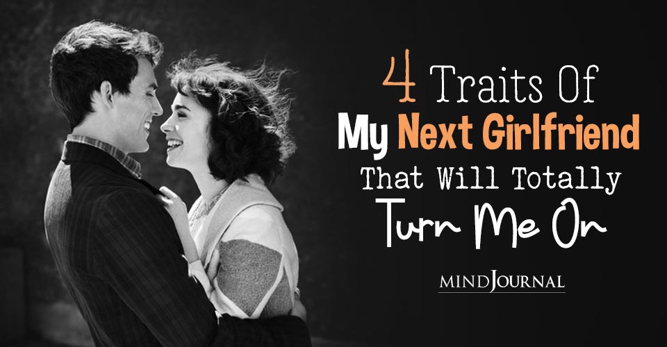 The 4 Traits Of My Next Girlfriend That Will Totally Turn Me On