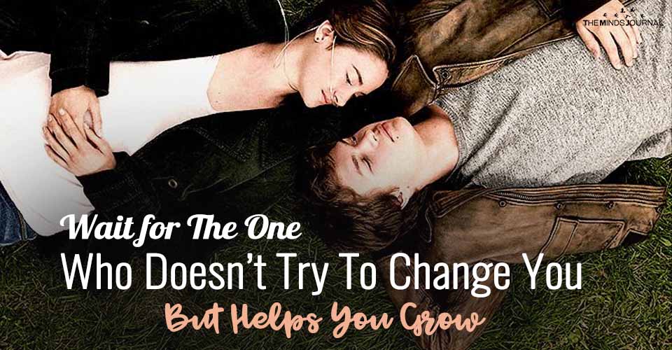 Why You Should Wait for the Person Who Doesn’t Try To Change You But Helps You Grow