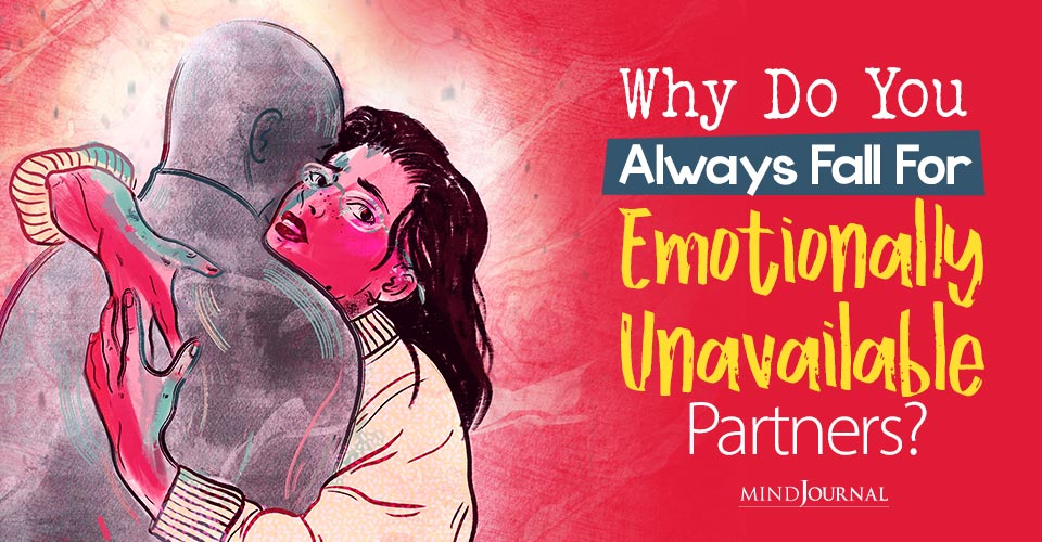 Why Do You Always Fall For Emotionally Unavailable Partners?