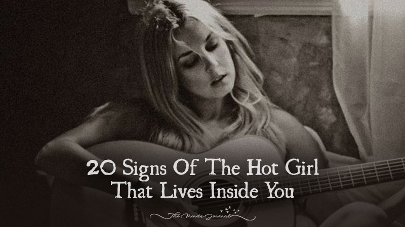 20 Signs of The Hot Girl That Lives Inside You