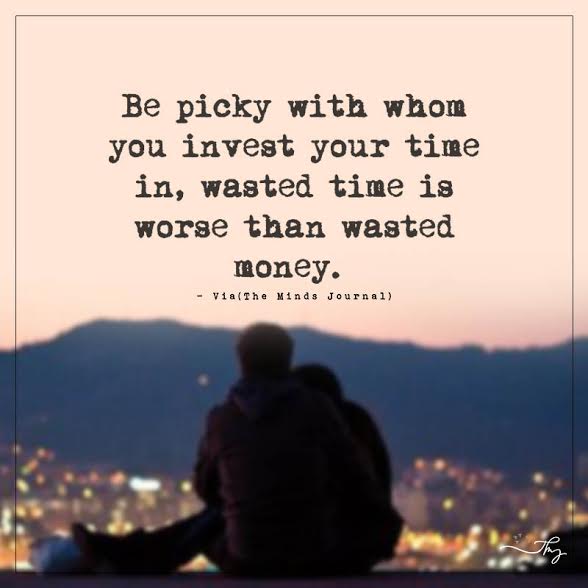 Be picky with whom you invest your time