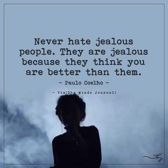 Never hate jealous people.