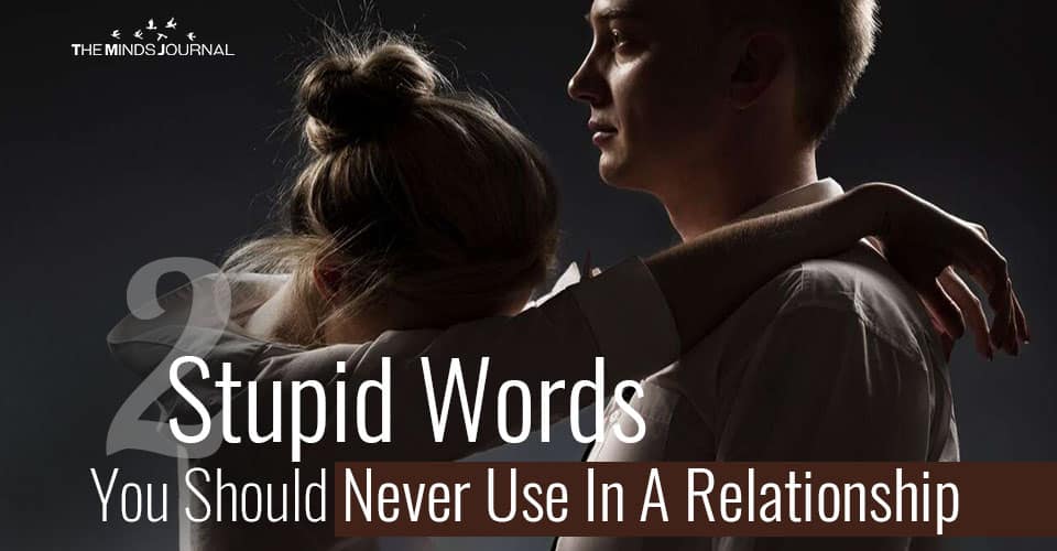 2 Stupid Words You Should Never Use In A Relationship
