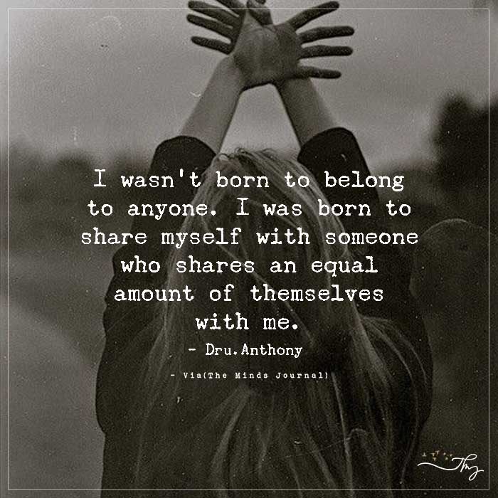 I wasn't born to belong to anyone.