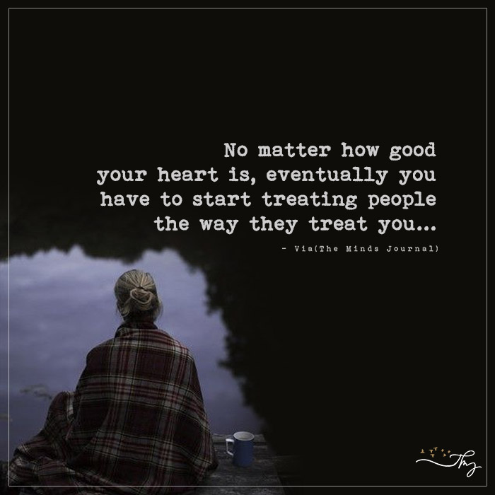 No matter how good your heart is