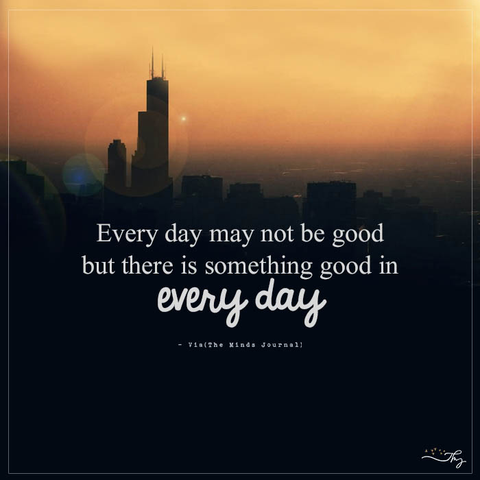Every day May Not Be Good