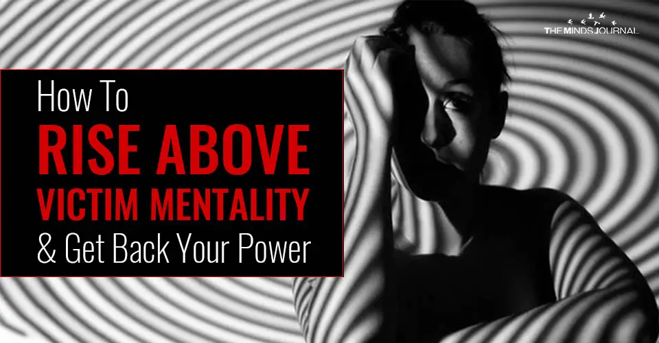 How To Rise Above Victim Mentality and Get Back Your Power