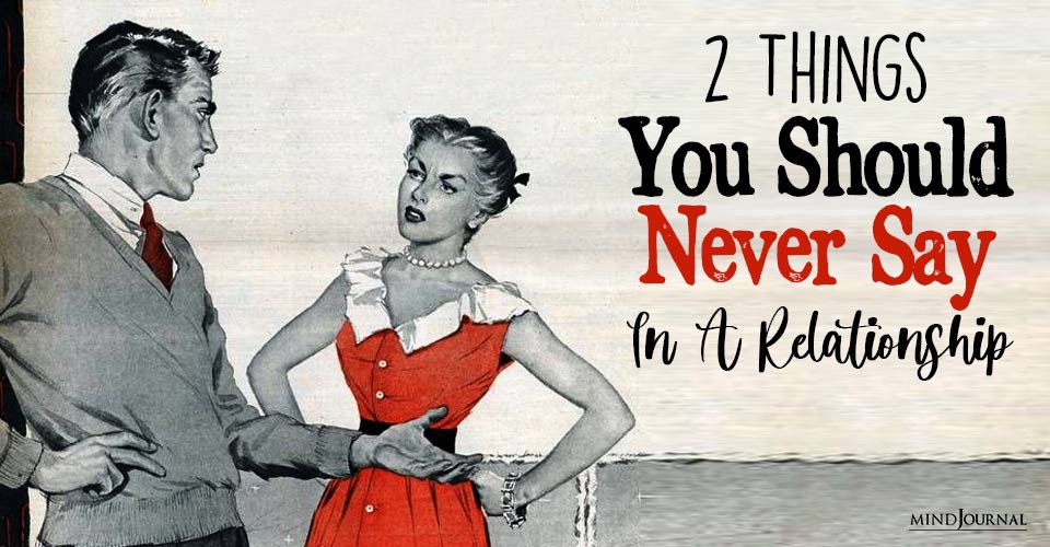 2 Stupid Things You Should Never Say In A Relationship