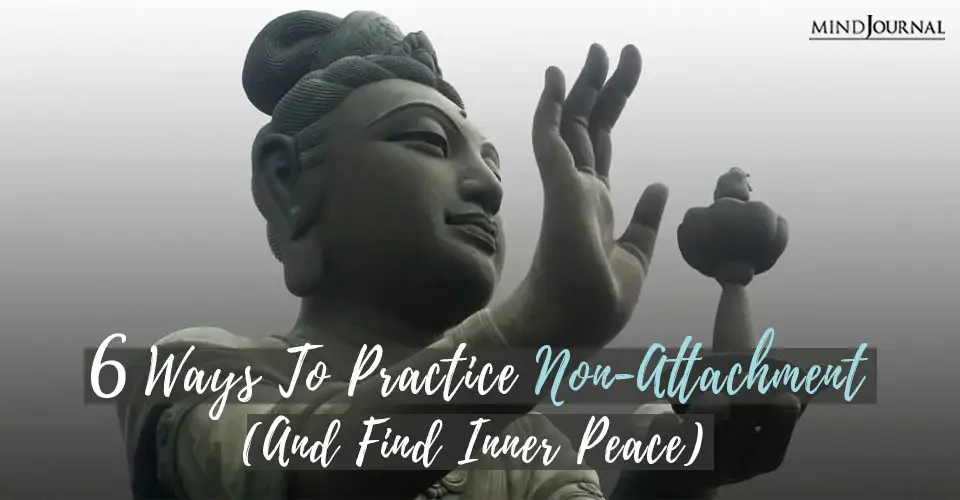 6 Ways to Practice Non-Attachment (And Find Inner Peace)