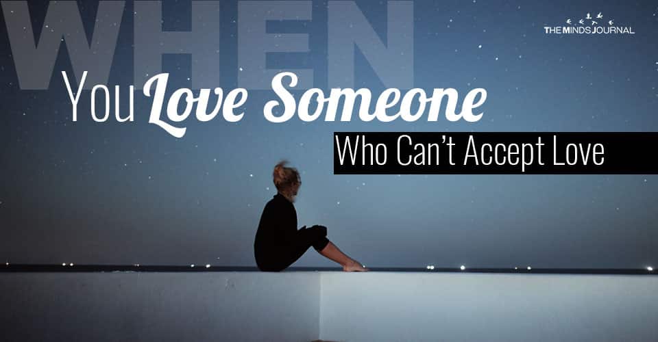 When You Love Someone Who Can’t Accept Love