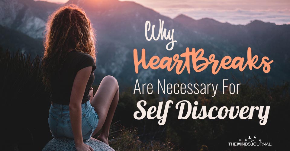 Why HeartBreaks Are Necessary For Self Discovery
