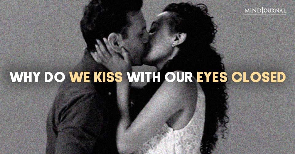 Why Kiss With Our Eyes Closed