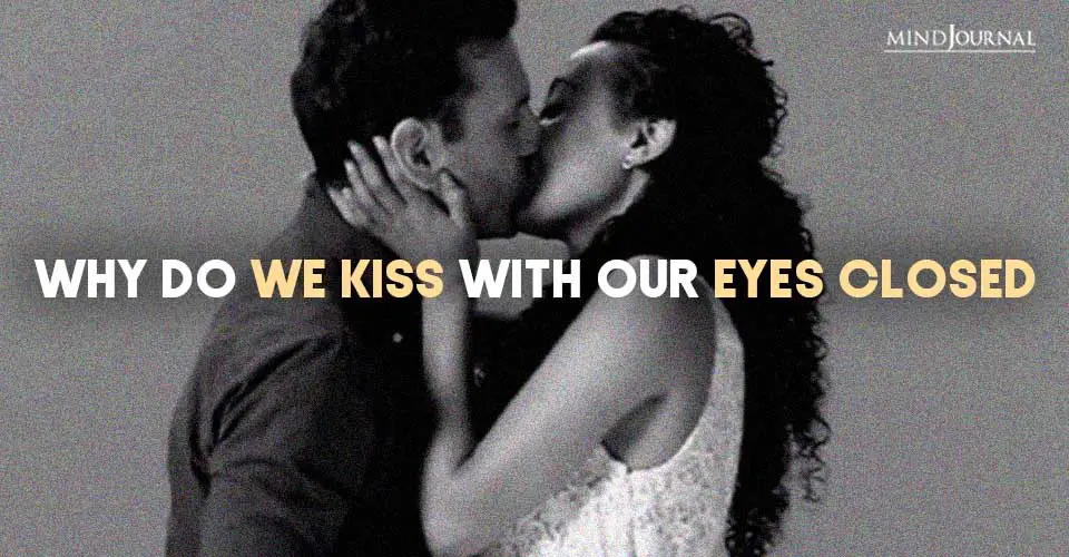 The Science Of Kissing: Why Do We Kiss With Our Eyes Closed