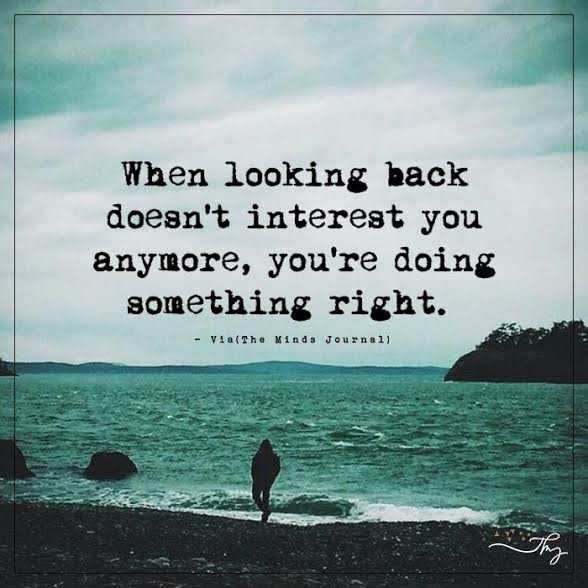 When Looking Back Doesn’t Interest You Anymor