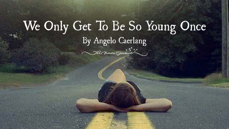 we get to be young only once