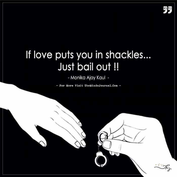 If love puts you in shackles, just bail out