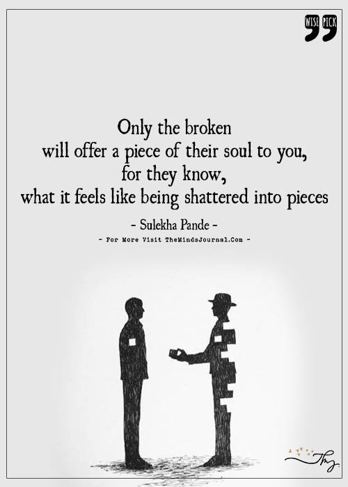 Only the broken will offer a piece of their soul to you