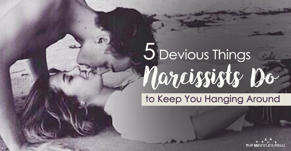 5 Devious Things Narcissists Do to Keep You Hanging Around