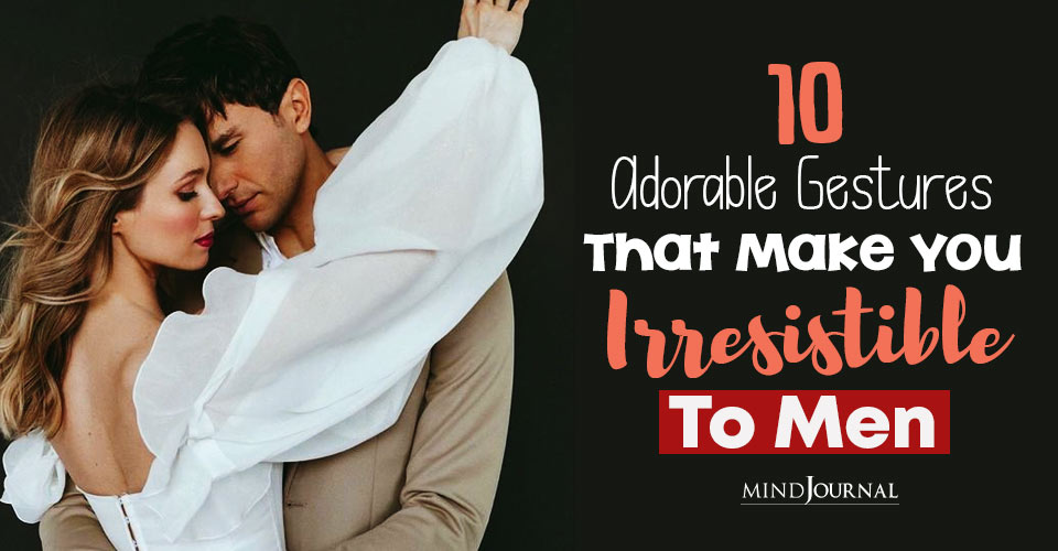 10 Adorable Gestures That Make You Irresistible To Men