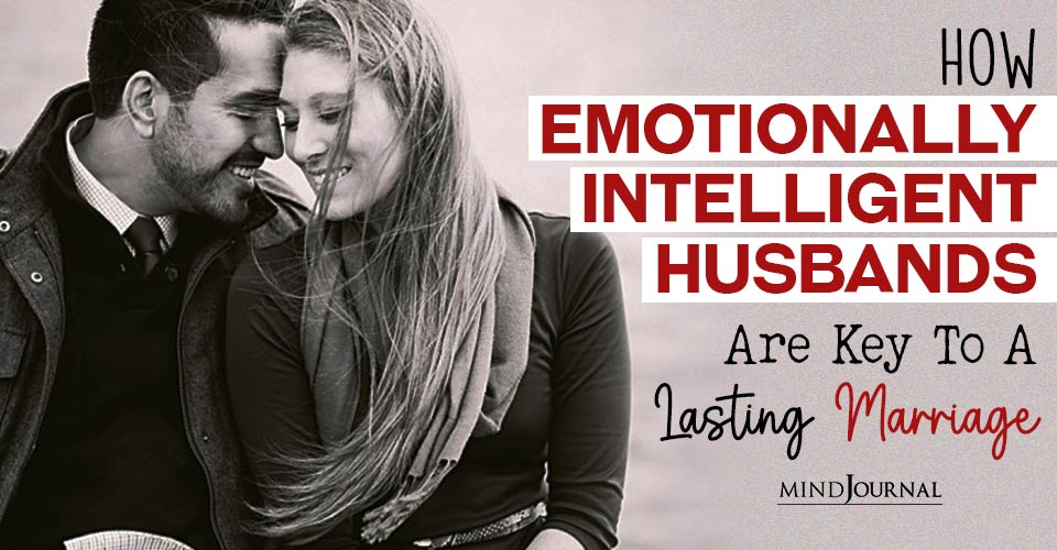 How Emotionally Intelligent Husbands Are Key To A Lasting Marriage