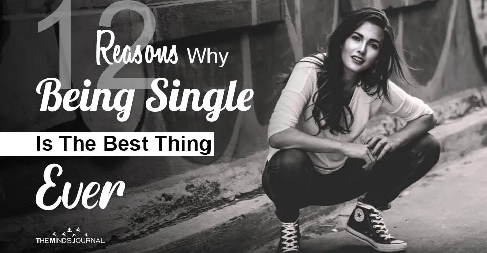 12 Reasons Why Being Single Is Actually The Best Thing Ever
