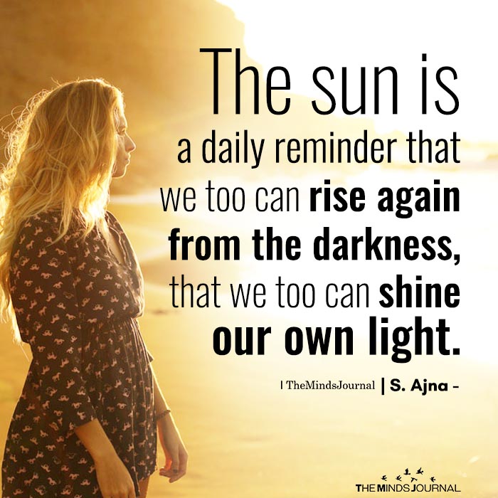 The Sun Is A Daily Reminder That We Too Can Rise Again From The Darkness