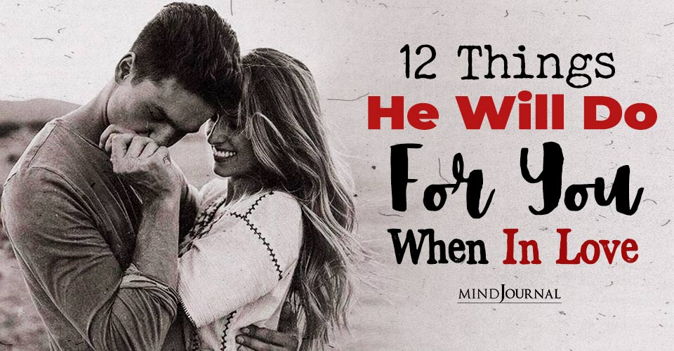 12 Things He Will Do For You If He Truly Loves You
