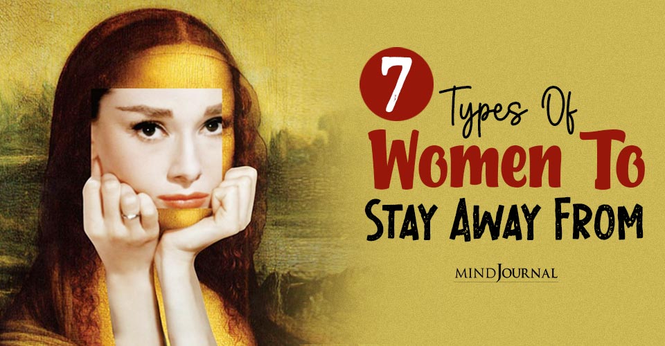 7 Types Of Women To Avoid And Stay Away From In A Long-term Relationship