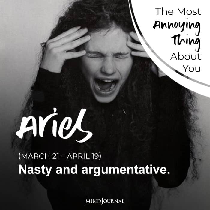 aries Nasty and argumentative
