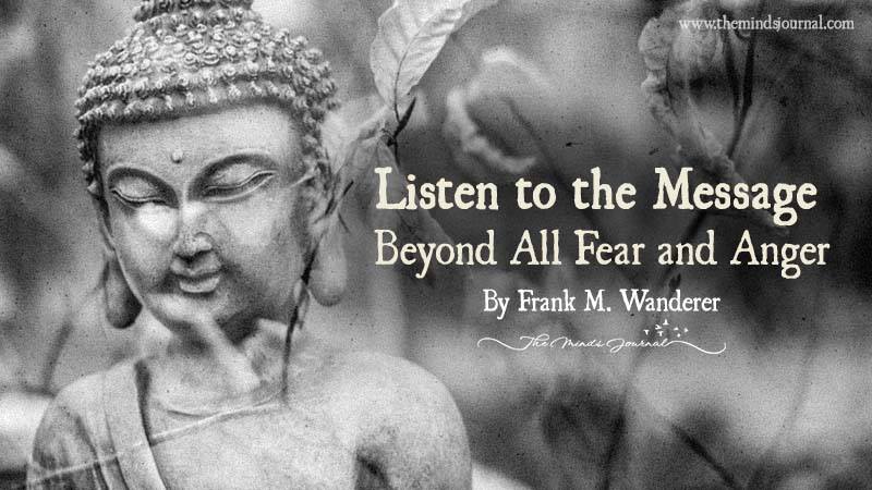 Listen To The Message Beyond All Fear And Anger