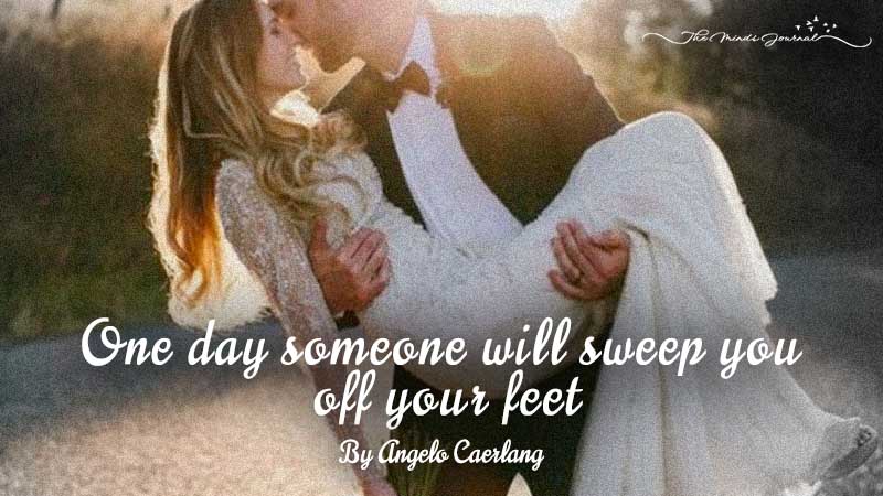 One Day Someone Will Sweep You Off Your Feet