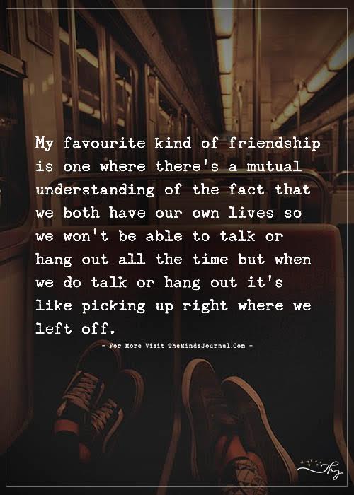 My favourite kind of friendship is one....