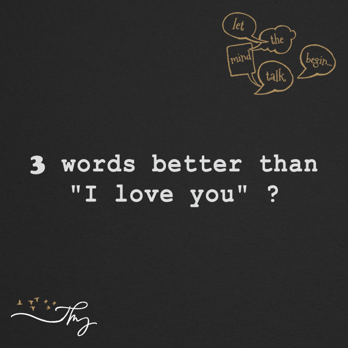 3 words better than "I Love You"?