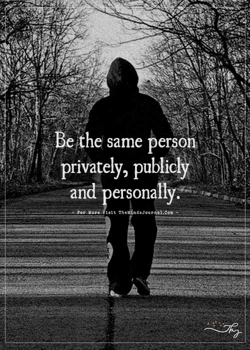 Be the same person.