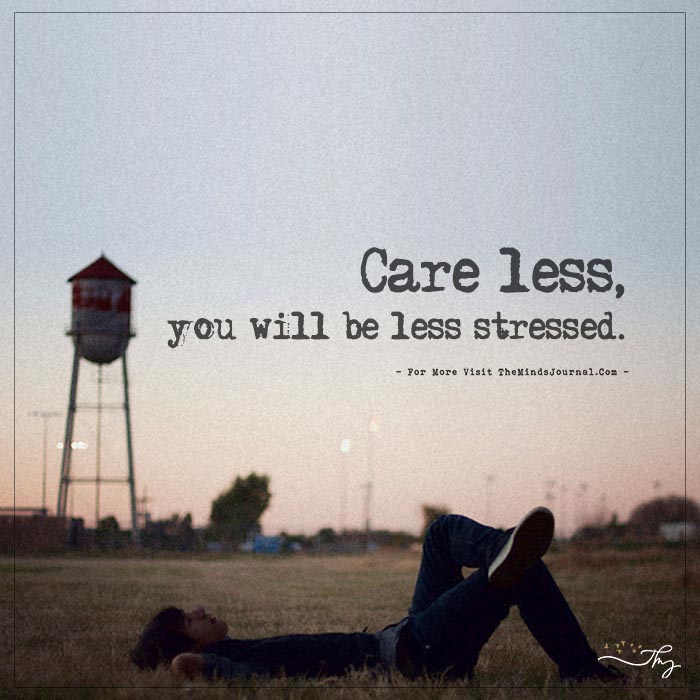 Care less, you will be less stressed.