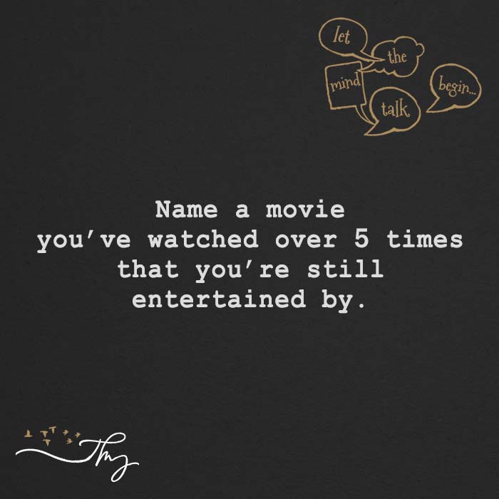 Name a movie you've watched over 5 times that you're still entertained by.