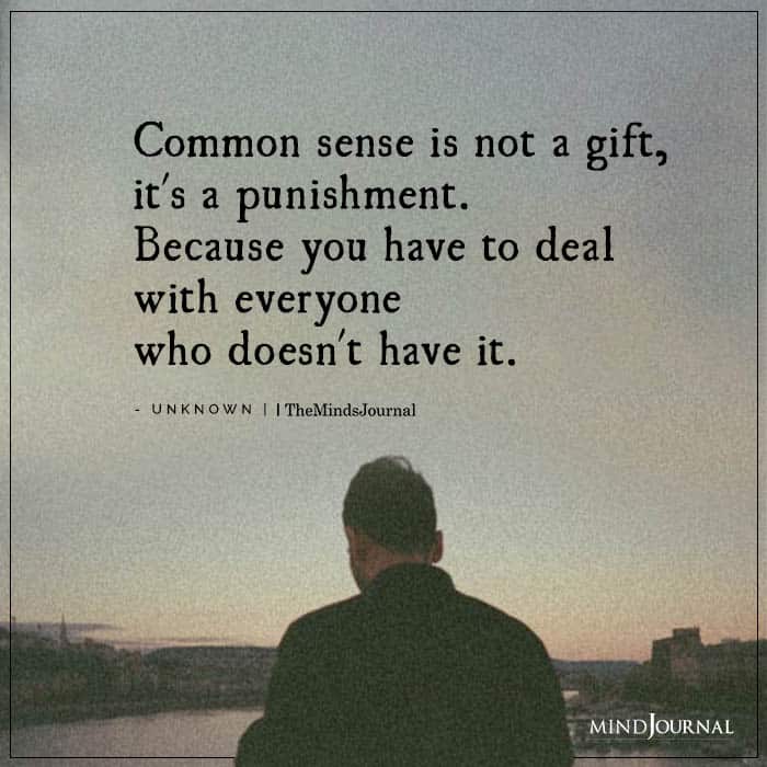Common Sense Is Not A Gift, It's A Punishment