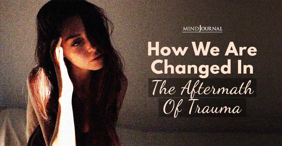 How We Are Changed In The Aftermath Of Trauma
