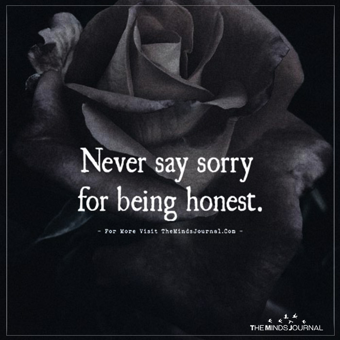 Never Say Sorry For Being Honest