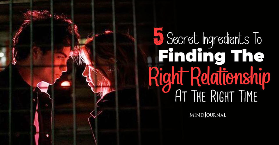 5 Secret Ingredients To Finding The Right Relationship At The Right Time