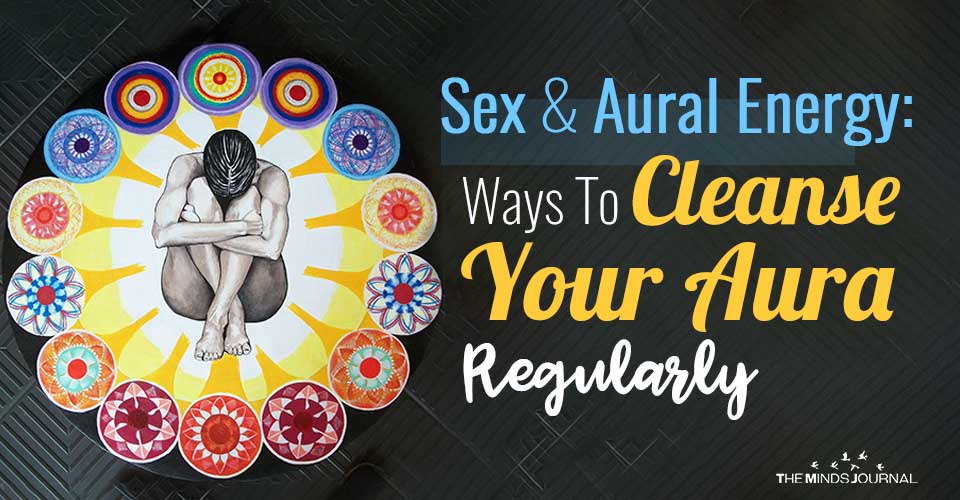 Sex And Aural Energy: Ways To Cleanse Your Aura Regularly