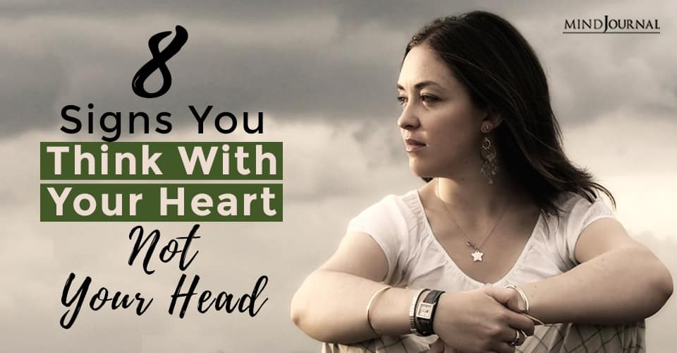 8 Signs You Think With Your Heart Not Your Head
