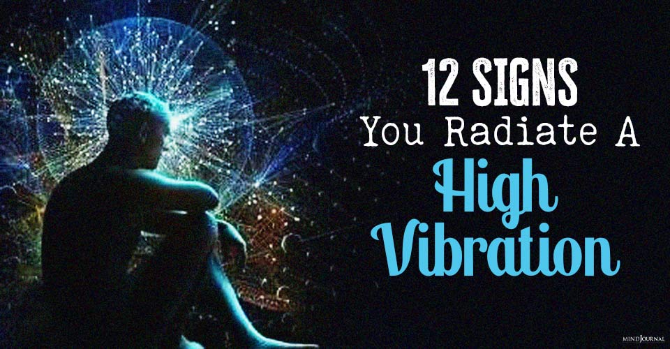 12 Signs You Radiate A High Vibration