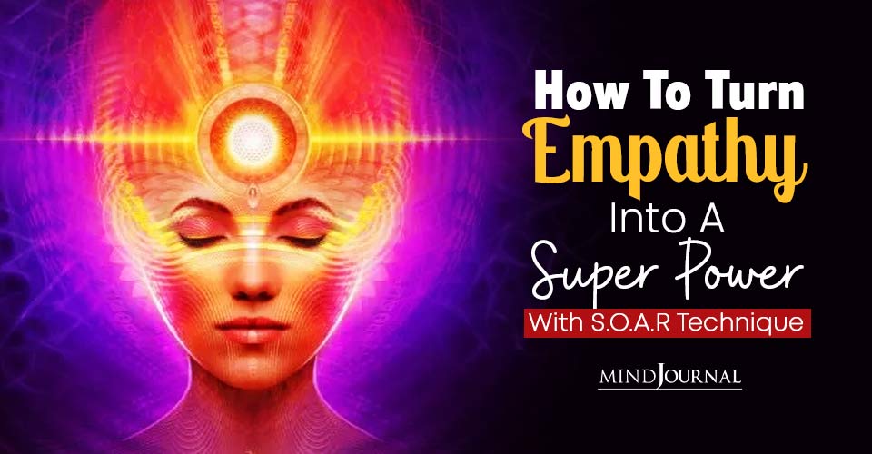 Turn Empathy into A Super Power With S.O.A.R Technique