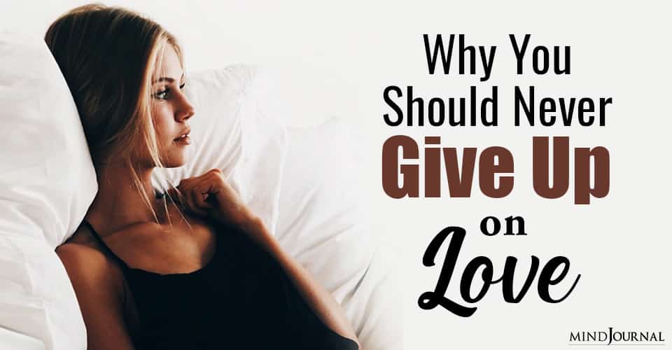 Why Should Never Give Up On Love