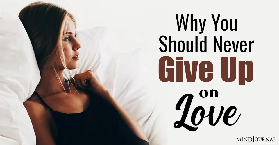Why You Should Never Give Up On Love