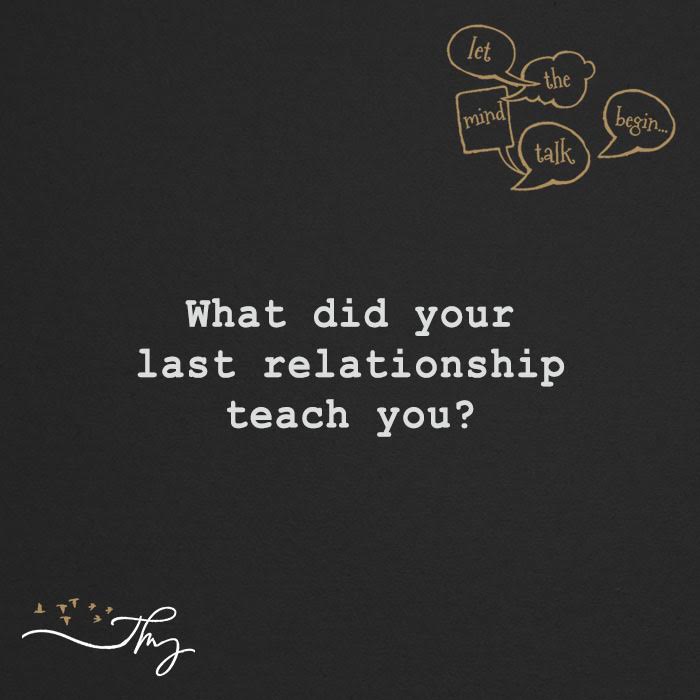 What did your last relationship teach you?